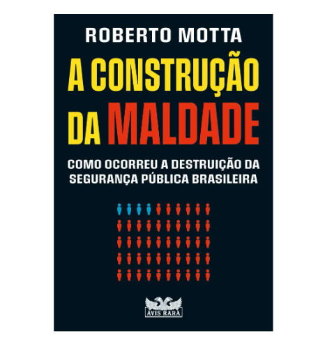 Livro – A construção da maldade – Como ocorreu a destruição da segurança pública brasileira