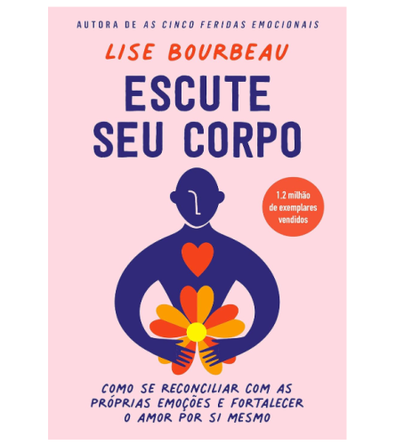 Escute seu corpo: Como se reconciliar com as próprias emoções e fortalecer o amor por si mesmo