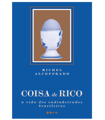 Coisa de rico: A vida dos endinheirados brasileiros
