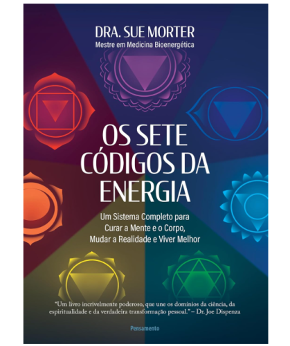 Os Sete Códigos da Energia: um Sistema Completo Para Curar a Mente e o Corpo, Mudar a Realidade e Viver Melhor