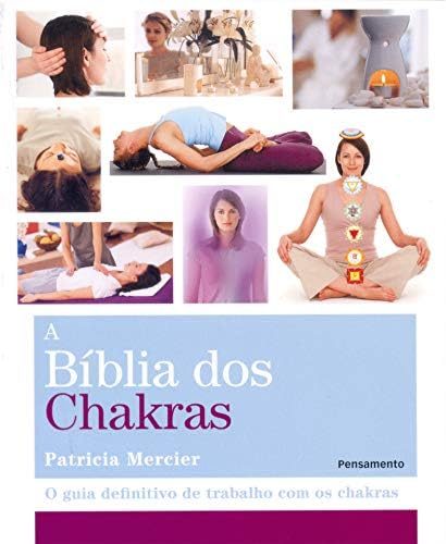 A Bíblia dos Chakras: o Guia Definitivo de Trabalho com os Chakras