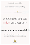 A coragem de não agradar: Como a filosofia pode ajudar você a se libertar da opinião dos outros, superar suas limitações e se tornar a pessoa que deseja