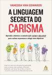 A linguagem secreta do carisma: Aprenda a dominar a comunicação verbal e não verbal para cativar as pessoas e atingir seus objetivos