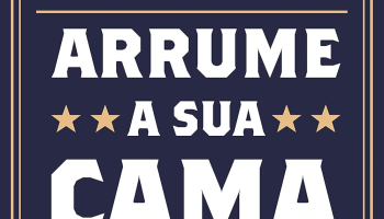 Arrume a sua cama: Pequenas coisas que podem mudar a sua vida… E talvez o mundo – 2ª Edição